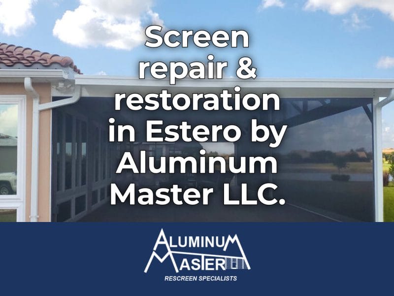 Screen Repair Services in Estero: Lanai Rescreening, Pool Cage Restoration, and Storm-Ready Aluminum Frame Repairs