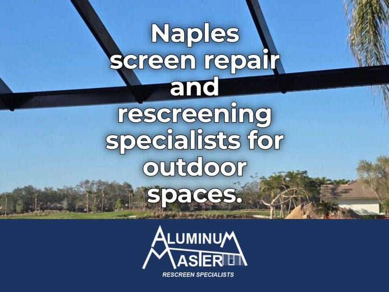 Screen Repair Services in Naples: Full-Service Rescreening, Pool Cage Fixes, and Structural Aluminum Restoration for Every Home