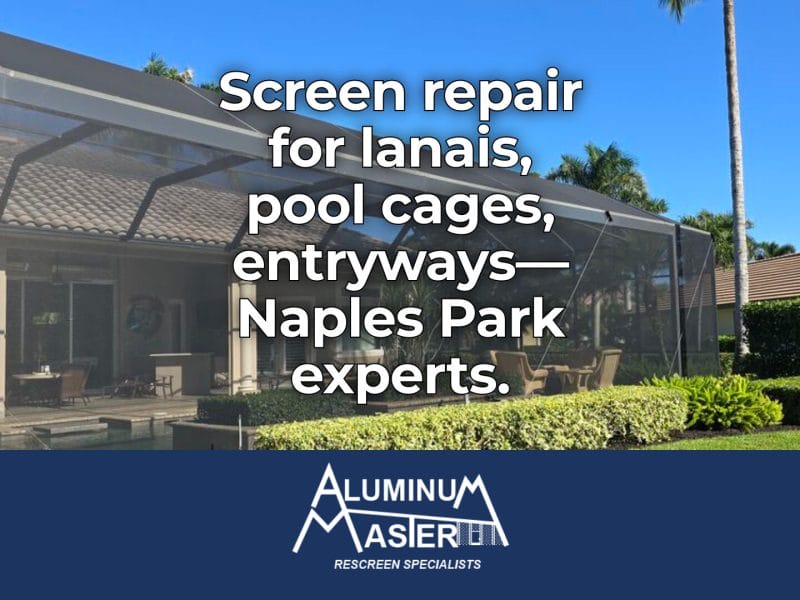 Screen Repair Services in Naples Park: Expert Rescreening and Aluminum Frame Repairs for Pool Cages, Lanais, and Entryways