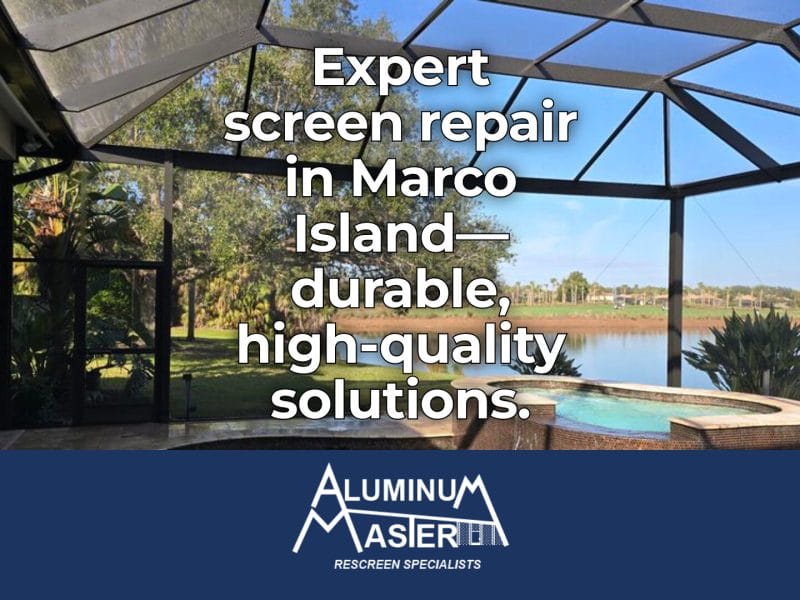 Screen Repair Solutions in Marco Island: Trust Aluminum Master LLC for Quality and Durability