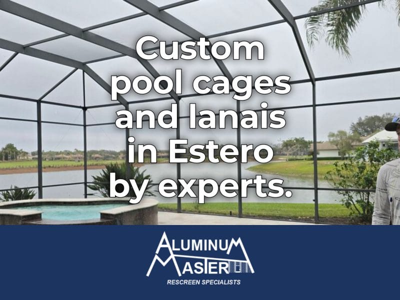 Services We Offer in Estero: Custom Pool Cages, Lanai Enclosures, and Aluminum Restoration by Local Experts