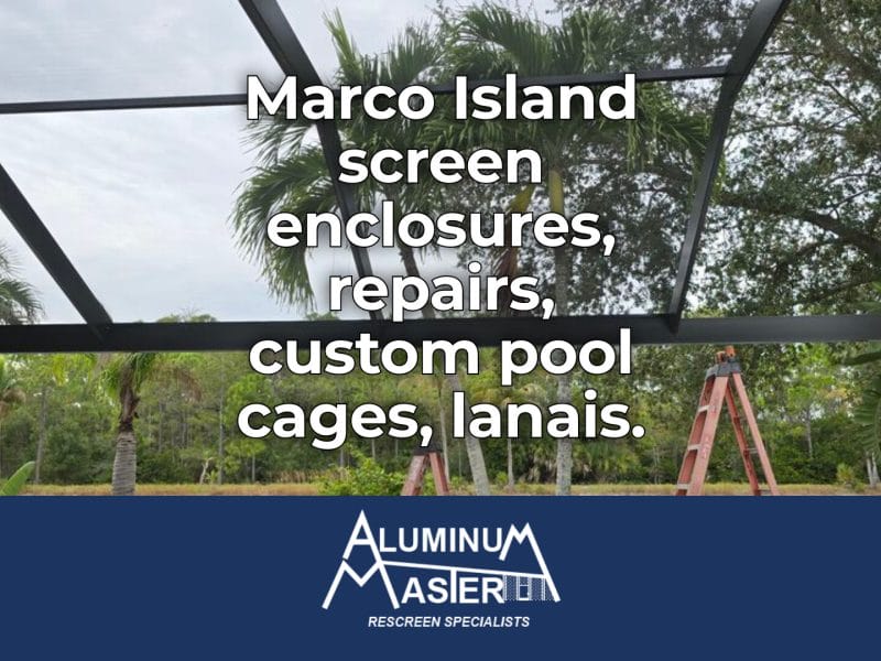 Services We Offer in Marco Island: Screen Enclosures, Pool Cages, and Aluminum Repairs Tailored for Coastal Living