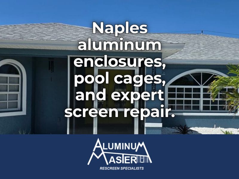 Services We Offer in Naples: Custom Aluminum Enclosures and Expert Screen Repairs from Aluminum Master LLC
