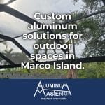 Custom Aluminum Solutions for Marco Island Homes