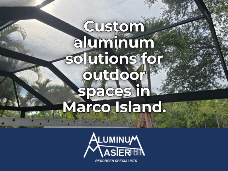 Custom Aluminum Solutions for Marco Island Homes