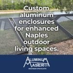 Enhance Naples Living with Custom Aluminum Enclosures