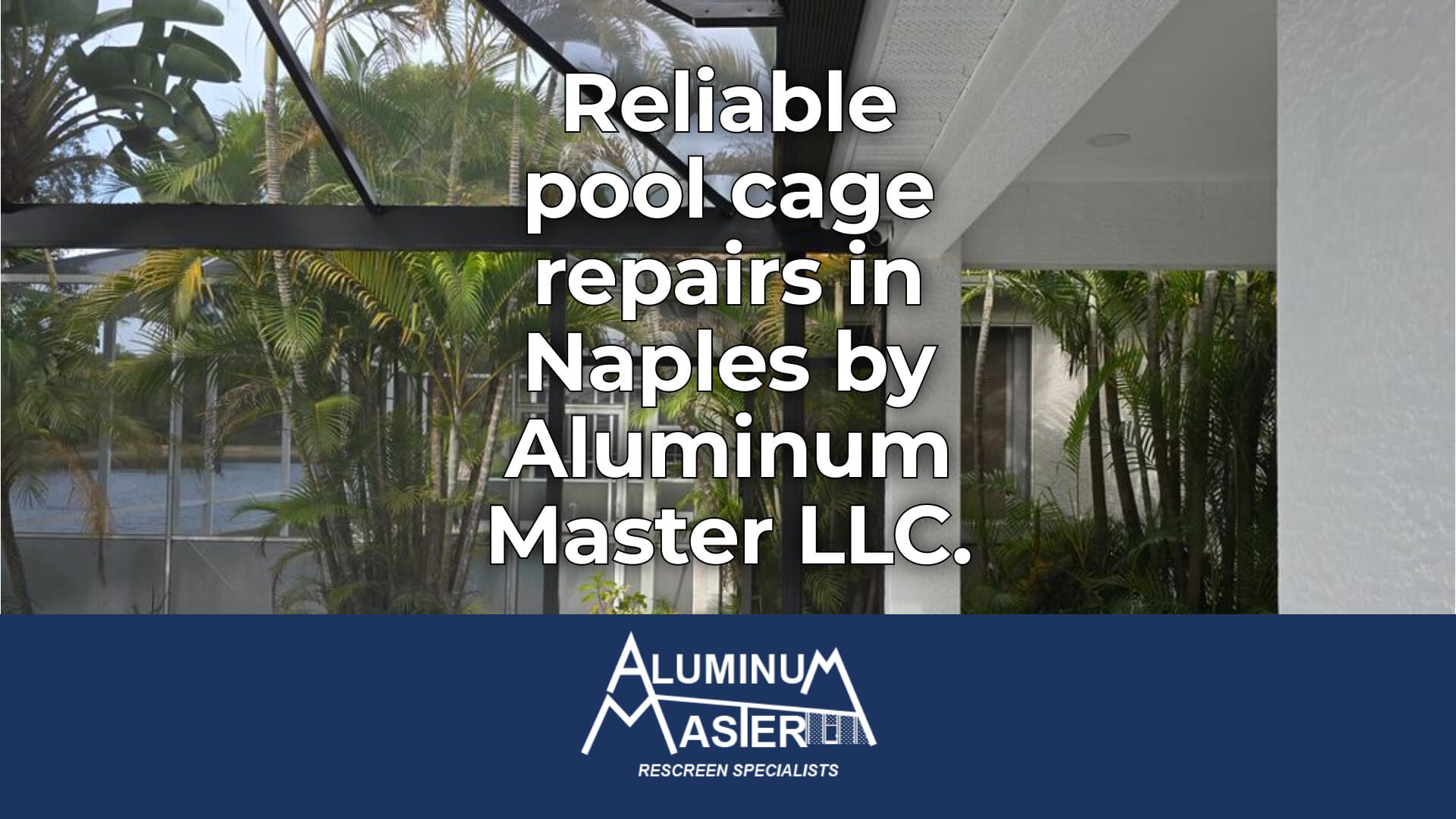 Reliable Pool Cage Repairs in Downtown Naples