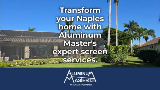 Enhance Your Naples Home with Aluminum Master’s Screen Services
