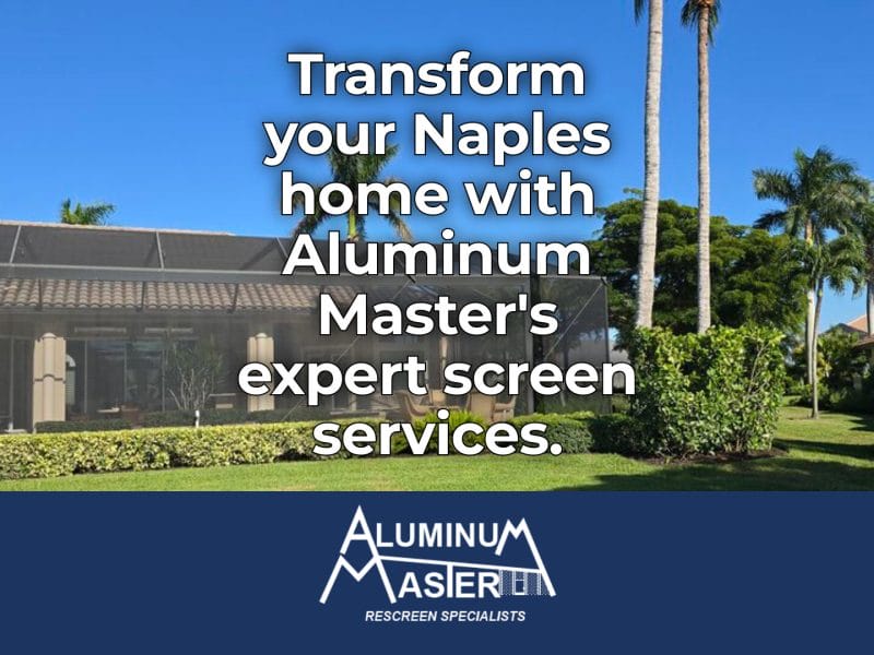 Enhance Your Naples Home with Aluminum Master’s Screen Services