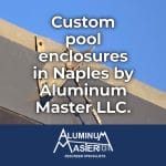 Naples Pool Cage Construction by Aluminum Master LLC