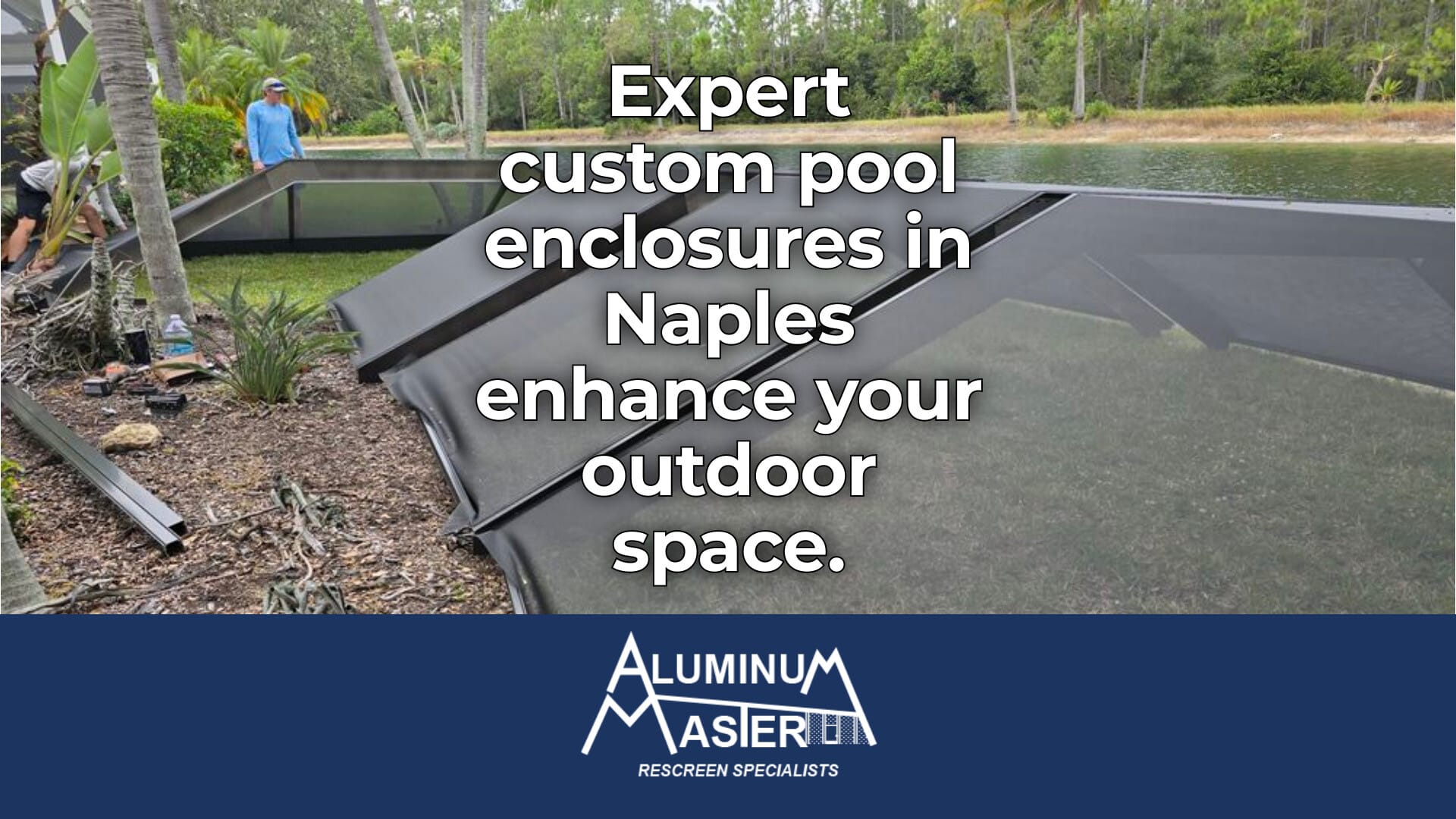 Naples Pool Cage Construction: Durable and Custom Solutions