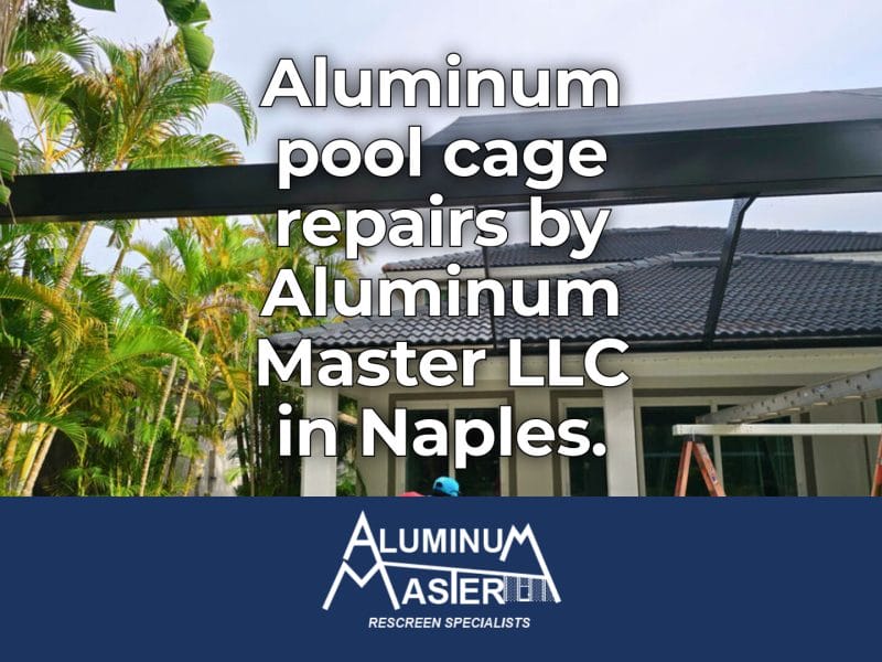 Aluminum Pool Cage Repairs for Estero and Naples Homes