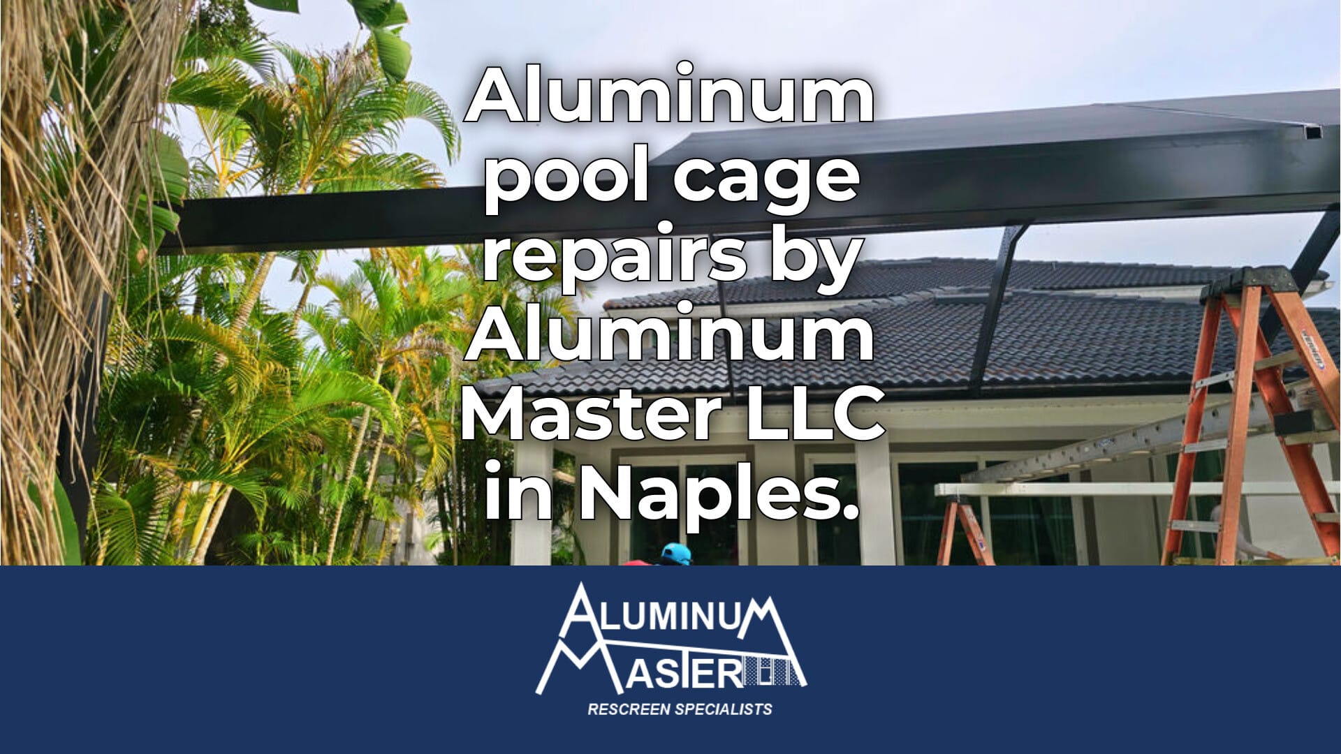 Aluminum Pool Cage Repairs for Estero and Naples Homes