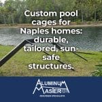 Custom Pool Cages for Naples Homes and Pools