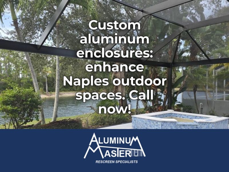 Enhance Your Naples Home with Aluminum Screen Enclosures