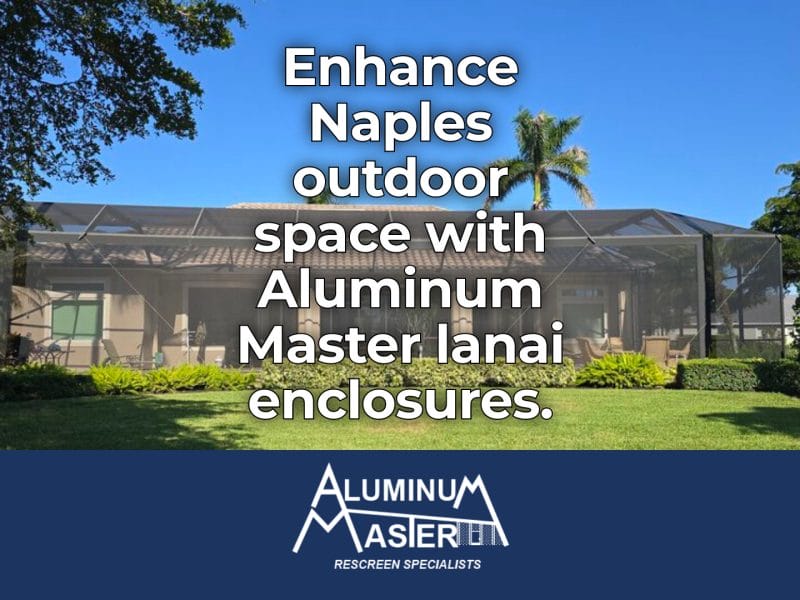 Expand Your Naples Living Space with Lanai Enclosures