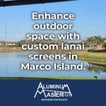 Transform Your Lanai with Screens in Marco Island Areas