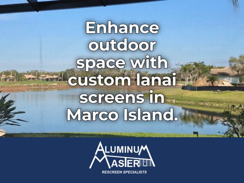 Transform Your Lanai with Screens in Marco Island Areas